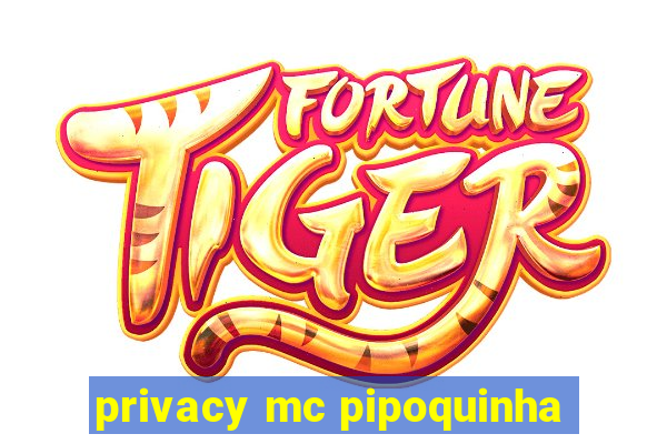 privacy mc pipoquinha